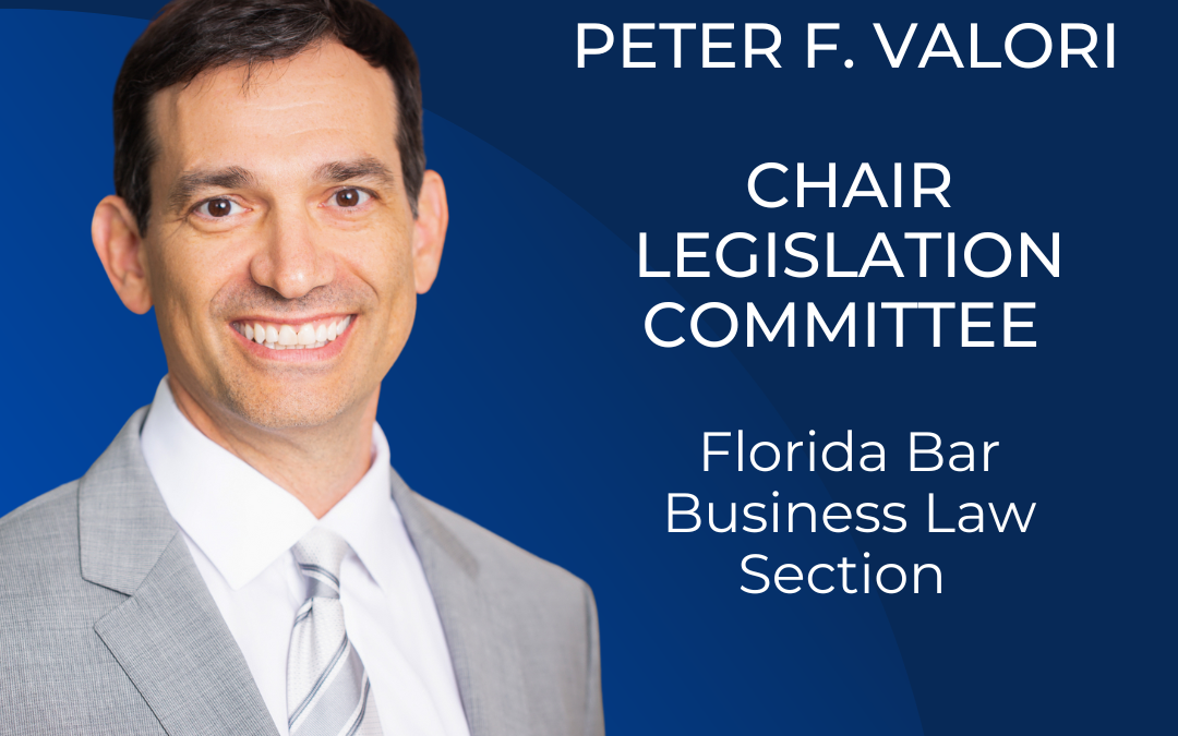 Managing Partner, Peter F. Valori, named Chair of the Florida Bar Business Law Section Legislation Committee